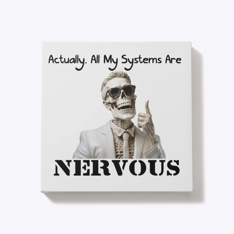 Actually, All My Systems Are Nervous 